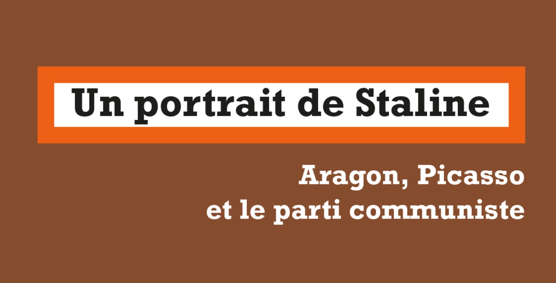 La ressemblance informe (Un portrait de Staline. Aragon, Picasso et le parti communiste)